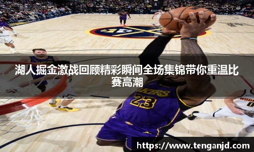 湖人掘金激战回顾精彩瞬间全场集锦带你重温比赛高潮