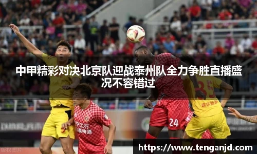 中甲精彩对决北京队迎战泰州队全力争胜直播盛况不容错过