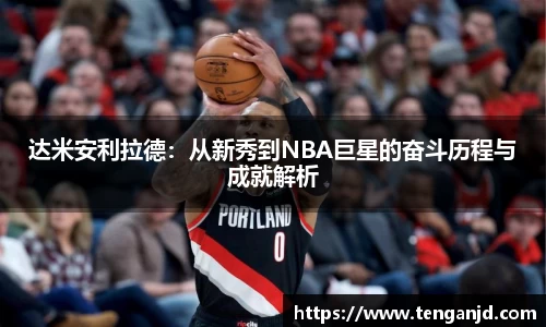 达米安利拉德：从新秀到NBA巨星的奋斗历程与成就解析